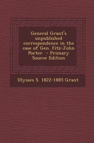 Cover of General Grant's Unpublished Correspondence in the Case of Gen. Fitz-John Porter