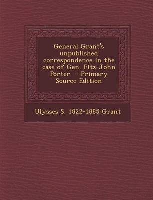Book cover for General Grant's Unpublished Correspondence in the Case of Gen. Fitz-John Porter