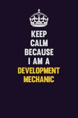 Cover of Keep Calm Because I Am A Development Mechanic