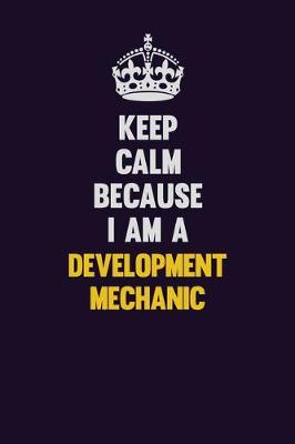 Book cover for Keep Calm Because I Am A Development Mechanic