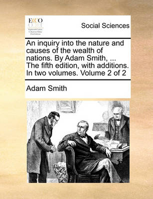 Book cover for An Inquiry Into the Nature and Causes of the Wealth of Nations. by Adam Smith, ... the Fifth Edition, with Additions. in Two Volumes. Volume 2 of 2