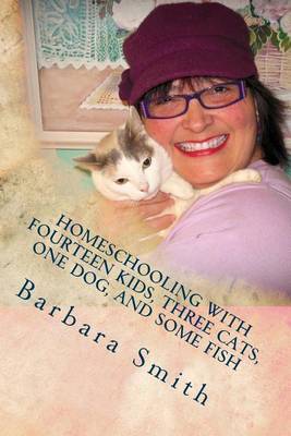 Book cover for Homeschooling with Fourteen Kids, Three Cats, One Dog, and Some Fish
