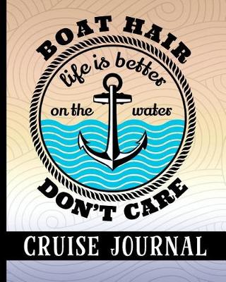 Book cover for Boat Hair Don't Care Life Is Better On The Water - Cruise Journal