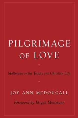 Cover of Pilgrimage of Love: Moltmann on the Trinity and Christian Life. Reflection and Theory in the Study of Religion Series.