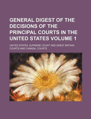 Book cover for General Digest of the Decisions of the Principal Courts in the United States Volume 1