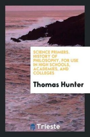 Cover of Science Primers. History of Philosophy, for Use in High Schools, Academies, and Colleges