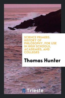 Book cover for Science Primers. History of Philosophy, for Use in High Schools, Academies, and Colleges