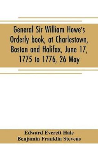 Cover of General Sir William Howe's Orderly book, at Charlestown, Boston and Halifax, June 17, 1775 to 1776, 26 May; to which is added the official abridgment of General Howe's correspondence with the English Government during the siege of Boston, and some military