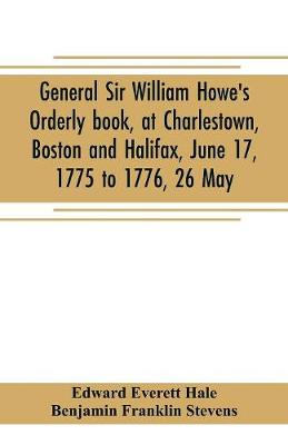 Book cover for General Sir William Howe's Orderly book, at Charlestown, Boston and Halifax, June 17, 1775 to 1776, 26 May; to which is added the official abridgment of General Howe's correspondence with the English Government during the siege of Boston, and some military
