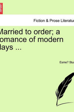 Cover of Married to Order; A Romance of Modern Days ...