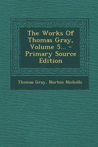 Cover of The Works of Thomas Gray, Volume 5...