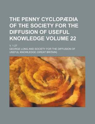 Book cover for The Penny Cyclopaedia of the Society for the Diffusion of Useful Knowledge; V. 1-27 Volume 22