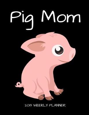 Book cover for Pig Mom 2019 Weekly Planner