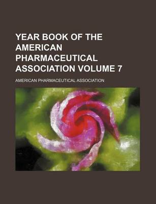 Book cover for Year Book of the American Pharmaceutical Association Volume 7