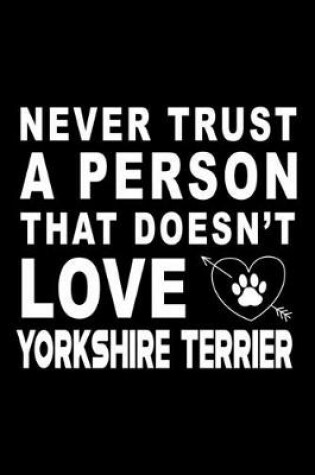 Cover of Never trust a person that does not love Yorkshire terrier