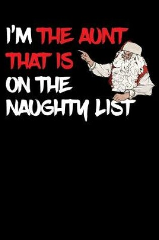 Cover of I'm The Aunt That Is On The Naughty List Note Book