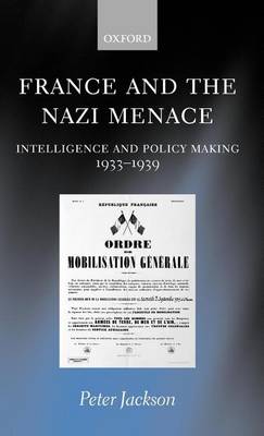 Book cover for France and the Nazi Menace: Intelligence and Policy Making, 1933-1939