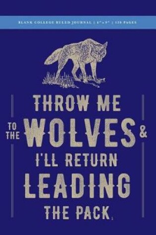 Cover of Throw Me to the Wolves (& I'll Return Leading the Pack) Blank College Ruled Journal 6x9