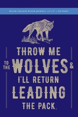 Book cover for Throw Me to the Wolves (& I'll Return Leading the Pack) Blank College Ruled Journal 6x9