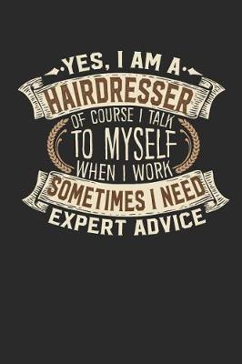 Book cover for Yes, I Am a Hairdresser of Course I Talk to Myself When I Work Sometimes I Need Expert Advice