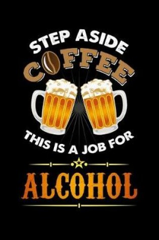 Cover of Step Aside Coffee This Is A Job for Alcohol