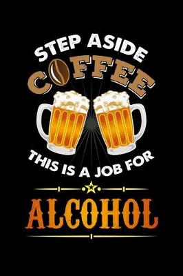 Book cover for Step Aside Coffee This Is A Job for Alcohol