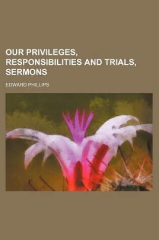 Cover of Our Privileges, Responsibilities and Trials, Sermons