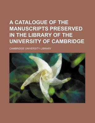 Book cover for A Catalogue of the Manuscripts Preserved in the Library of the University of Cambridge