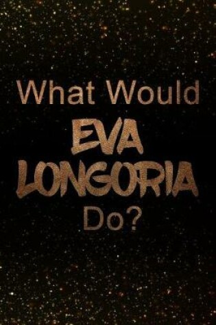 Cover of What Would Eva Longoria Do?