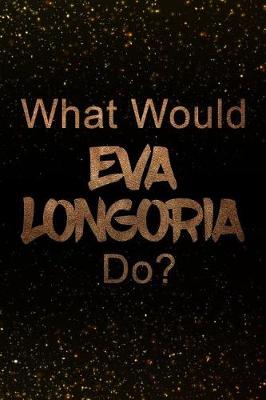 Book cover for What Would Eva Longoria Do?