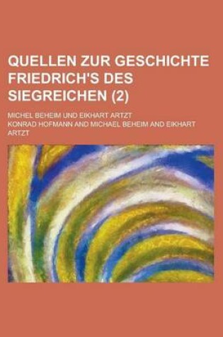 Cover of Quellen Zur Geschichte Friedrich's Des Siegreichen; Michel Beheim Und Eikhart Artzt (2 )