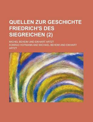 Book cover for Quellen Zur Geschichte Friedrich's Des Siegreichen; Michel Beheim Und Eikhart Artzt (2 )