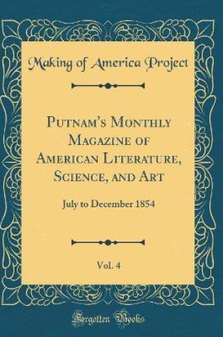 Cover of Putnam's Monthly Magazine of American Literature, Science, and Art, Vol. 4: July to December 1854 (Classic Reprint)