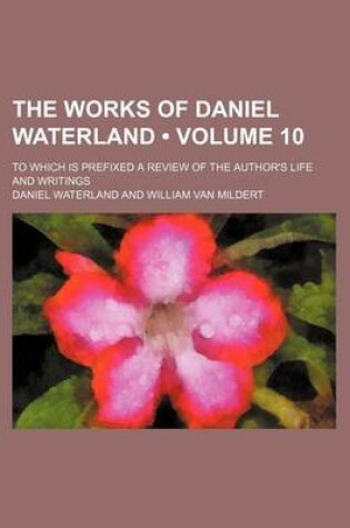 Cover of The Works of Daniel Waterland (Volume 10); To Which Is Prefixed a Review of the Author's Life and Writings