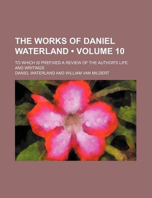 Book cover for The Works of Daniel Waterland (Volume 10); To Which Is Prefixed a Review of the Author's Life and Writings