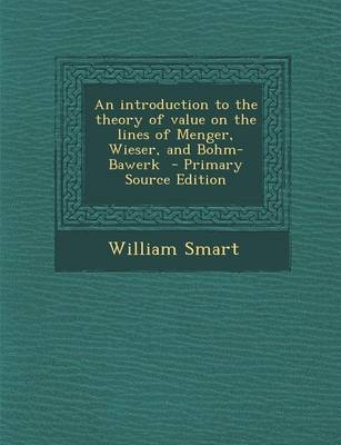 Book cover for An Introduction to the Theory of Value on the Lines of Menger, Wieser, and Bohm-Bawerk - Primary Source Edition