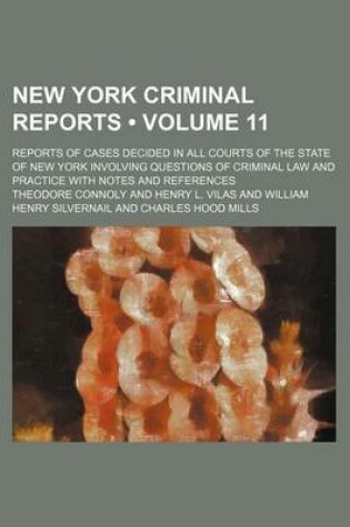 Cover of New York Criminal Reports (Volume 11); Reports of Cases Decided in All Courts of the State of New York Involving Questions of Criminal Law and Practice with Notes and References