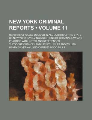 Book cover for New York Criminal Reports (Volume 11); Reports of Cases Decided in All Courts of the State of New York Involving Questions of Criminal Law and Practice with Notes and References