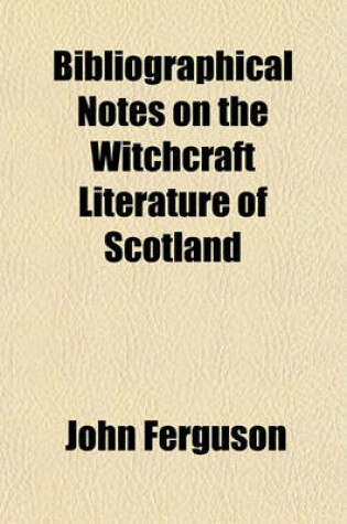 Cover of Bibliographical Notes on the Witchcraft Literature of Scotland