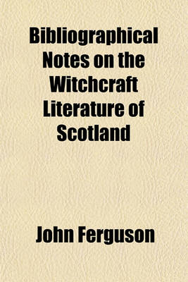 Book cover for Bibliographical Notes on the Witchcraft Literature of Scotland