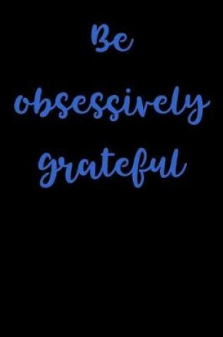 Cover of Be Obsessively Grateful