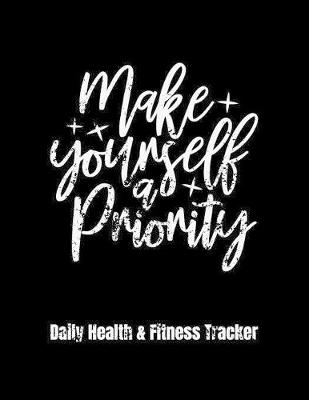 Book cover for Make Yourself A Priority Daily Health & Fitness Tracker