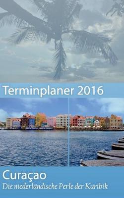 Book cover for Curacao 2017 - Buchkalender Terminplaner mit 40-seitigem Reisefuhrer - Planen, Entdecken und Traumen