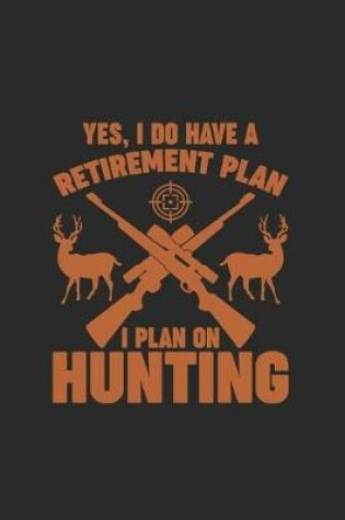 Cover of Yes, I Do Have a Retirement Plan I Plan on Hunting