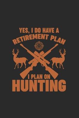 Book cover for Yes, I Do Have a Retirement Plan I Plan on Hunting