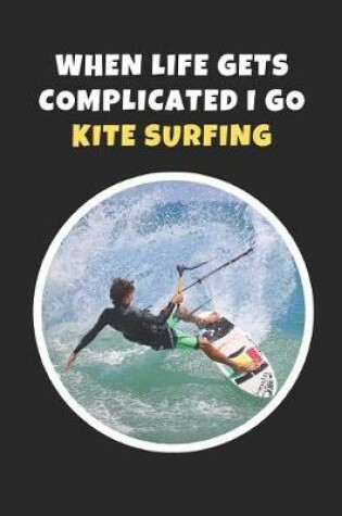 Cover of When Life Gets Complicated I Go Kitesurfing