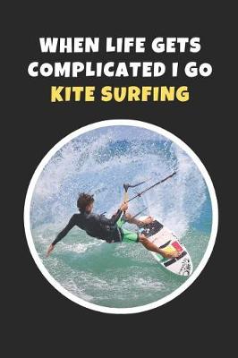 Book cover for When Life Gets Complicated I Go Kitesurfing