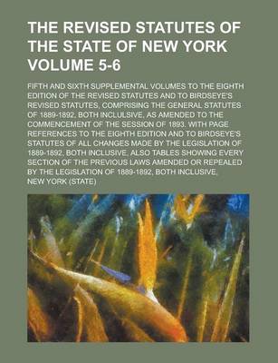 Book cover for The Revised Statutes of the State of New York; Fifth and Sixth Supplemental Volumes to the Eighth Edition of the Revised Statutes and to Birdseye's Re