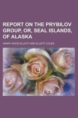 Cover of Report on the Prybilov Group, Or, Seal Islands, of Alaska