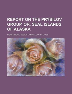 Book cover for Report on the Prybilov Group, Or, Seal Islands, of Alaska